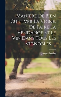 Front cover_Manière De Bien Cultiver La Vigne, De Faire La Vendange Et Le Vin Dans Tous Les Vignobles......