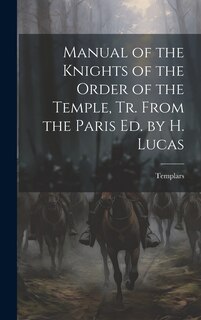 Front cover_Manual of the Knights of the Order of the Temple, Tr. From the Paris Ed. by H. Lucas