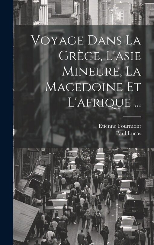 Front cover_Voyage Dans La Grèce, L'asie Mineure, La Macedoine Et L'afrique ...