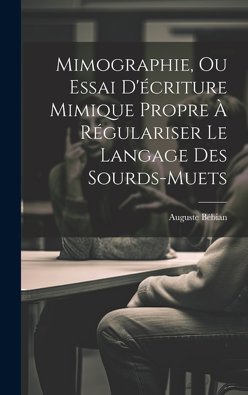 Couverture_Mimographie, Ou Essai D'&eacute;criture Mimique Propre &Agrave; R&eacute;gulariser Le Langage Des Sourds-muets