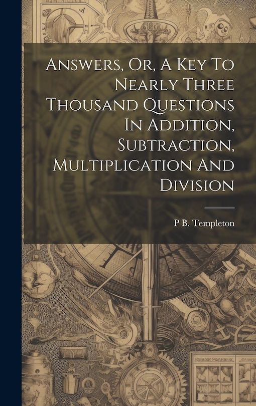 Front cover_Answers, Or, A Key To Nearly Three Thousand Questions In Addition, Subtraction, Multiplication And Division