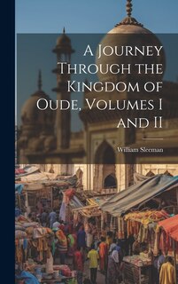 Front cover_A Journey Through the Kingdom of Oude, Volumes I and II