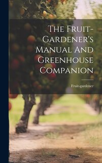 Couverture_The Fruit-gardener's Manual And Greenhouse Companion