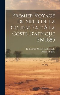 Couverture_Premier Voyage Du Sieur De La Courbe Fait À La Coste D'afrique En 1685