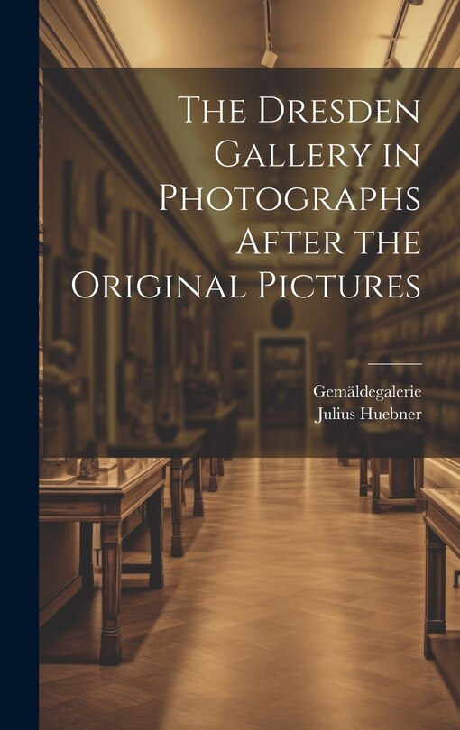 Front cover_The Dresden Gallery in Photographs After the Original Pictures