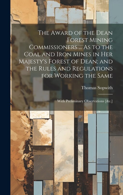 Couverture_The Award of the Dean Forest Mining Commissioners ... As to the Coal and Iron Mines in Her Majesty's Forest of Dean; and the Rules and Regulations for Working the Same