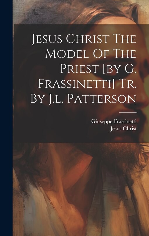 Front cover_Jesus Christ The Model Of The Priest [by G. Frassinetti] Tr. By J.l. Patterson