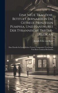 Front cover_Eine Neue Tragödie, Betitult Bernardon Die Getreue Prinzessin Pumphia, Und Hanswurst Der Tyrannische Tartar-kulican