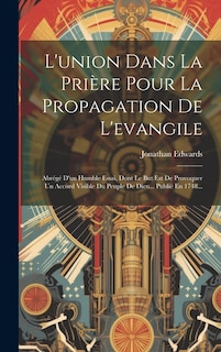 L'union Dans La Prière Pour La Propagation De L'evangile: Abrégé D'un Humble Essai, Dont Le But Est De Provoquer Un Accord Visible Du Peuple De Dieu... Publié En 1748...