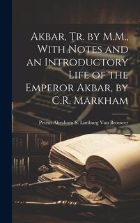 Couverture_Akbar, Tr. by M.M., With Notes and an Introductory Life of the Emperor Akbar, by C.R. Markham