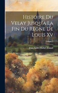 Front cover_Histoire Du Velay Jusqu'à La Fin Du Règne De Louis Xv; Volume 1