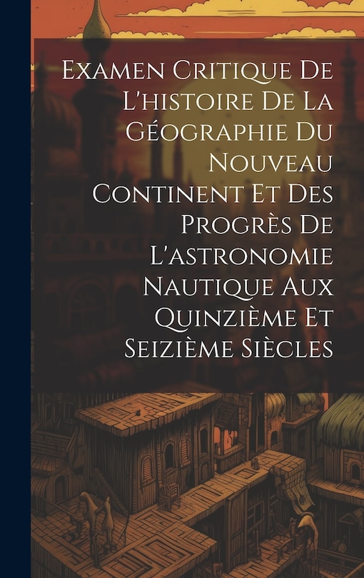 Front cover_Examen Critique De L'histoire De La Géographie Du Nouveau Continent Et Des Progrès De L'astronomie Nautique Aux Quinzième Et Seizième Siècles