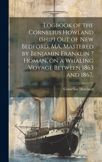 Front cover_Logbook of the Cornelius Howland (Ship) out of New Bedford, MA, Mastered by Benjamin Franklin ? Homan, on a Whaling Voyage Between 1863 and 1867.