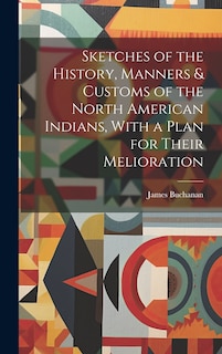Front cover_Sketches of the History, Manners & Customs of the North American Indians, With a Plan for Their Melioration [microform]