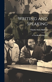 Writing and Speaking; a Text-book of Rhetoric