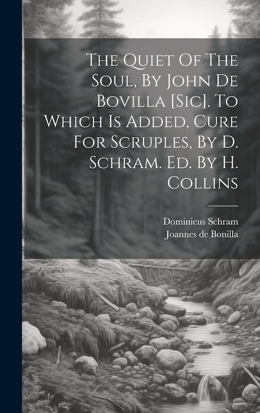 Front cover_The Quiet Of The Soul, By John De Bovilla [sic]. To Which Is Added, Cure For Scruples, By D. Schram. Ed. By H. Collins