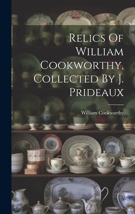 Front cover_Relics Of William Cookworthy, Collected By J. Prideaux