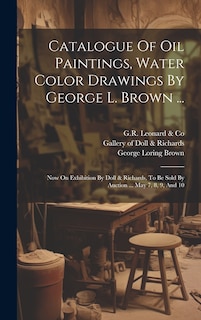 Front cover_Catalogue Of Oil Paintings, Water Color Drawings By George L. Brown ...