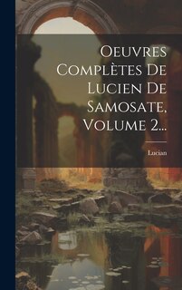 Front cover_Oeuvres Complètes De Lucien De Samosate, Volume 2...