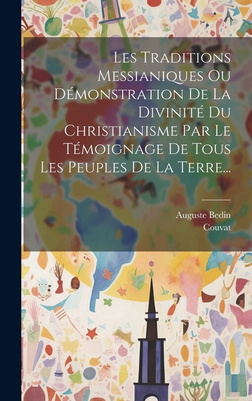 Front cover_Les Traditions Messianiques Ou Démonstration De La Divinité Du Christianisme Par Le Témoignage De Tous Les Peuples De La Terre...