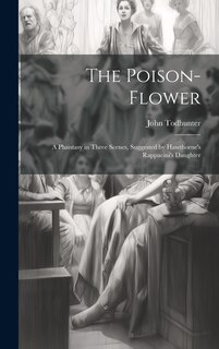 Front cover_The Poison-flower; a Phantasy in Three Scenes, Suggested by Hawthorne's Rappacini's Daughter