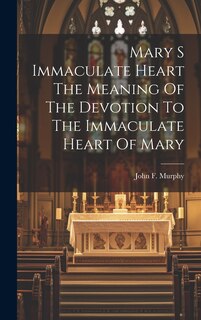 Couverture_Mary S Immaculate Heart The Meaning Of The Devotion To The Immaculate Heart Of Mary
