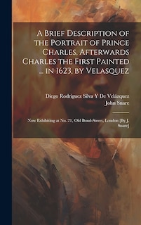 Couverture_A Brief Description of the Portrait of Prince Charles, Afterwards Charles the First Painted ... in 1623, by Velasquez