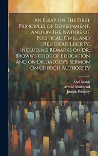 Couverture_An Essay on the First Principles of Government, and on the Nature of Political, Civil, and Religious Liberty, Including Remarks on Dr. Brown's Code of Education and on Dr. Balguy's Sermon on Church Authority