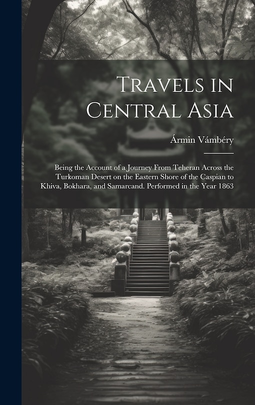 Couverture_Travels in Central Asia; Being the Account of a Journey From Teheran Across the Turkoman Desert on the Eastern Shore of the Caspian to Khiva, Bokhara, and Samarcand. Performed in the Year 1863