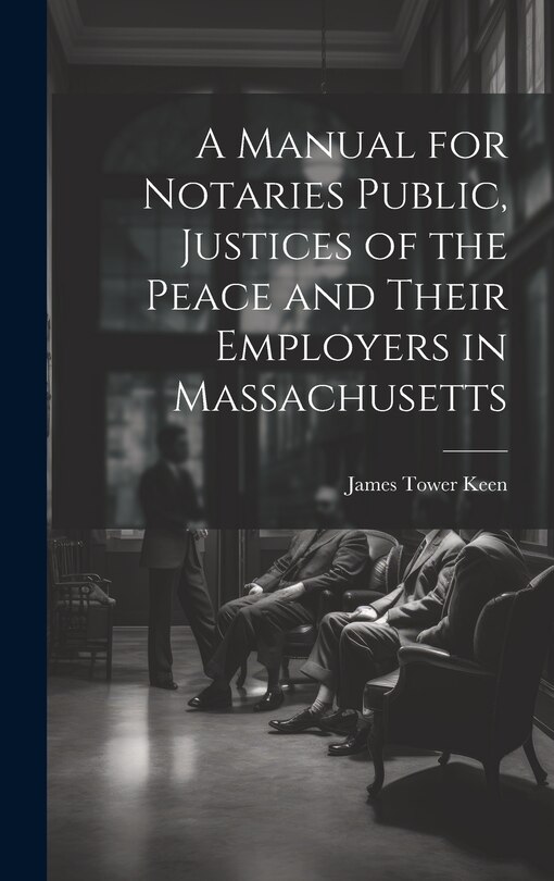 Front cover_A Manual for Notaries Public, Justices of the Peace and Their Employers in Massachusetts