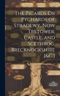 Front cover_The Picards Or Pychards of Stradewy, Now Tretower, Castle, and Scethrog, Brecknockshire [&C.]