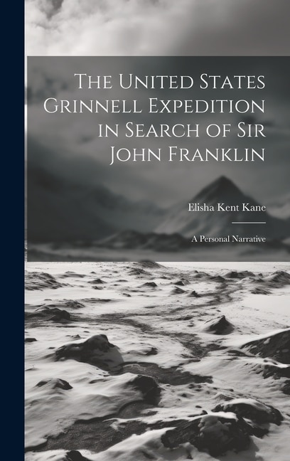 The United States Grinnell Expedition in Search of Sir John Franklin: A Personal Narrative