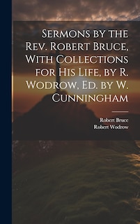 Couverture_Sermons by the Rev. Robert Bruce, With Collections for His Life, by R. Wodrow, Ed. by W. Cunningham