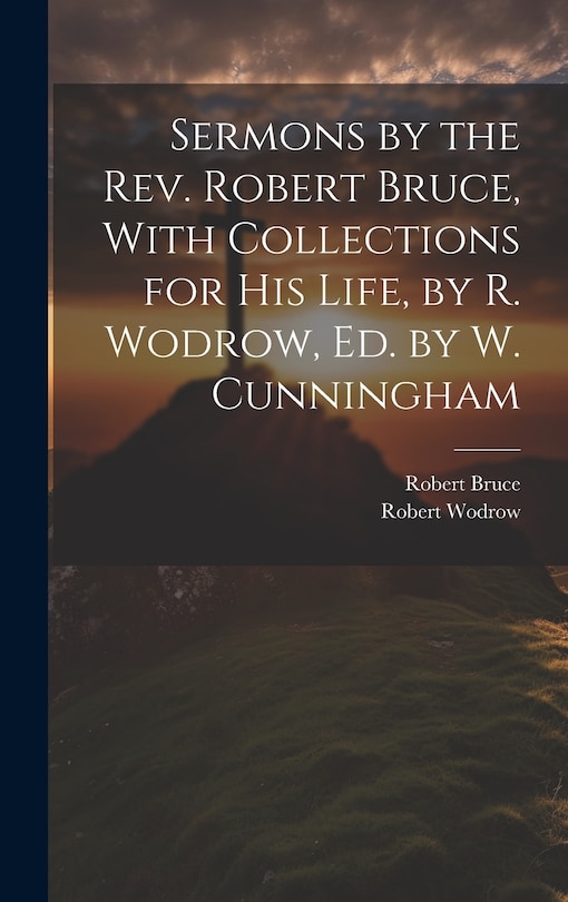 Couverture_Sermons by the Rev. Robert Bruce, With Collections for His Life, by R. Wodrow, Ed. by W. Cunningham