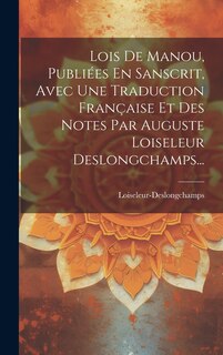 Couverture_Lois De Manou, Publiées En Sanscrit, Avec Une Traduction Française Et Des Notes Par Auguste Loiseleur Deslongchamps...