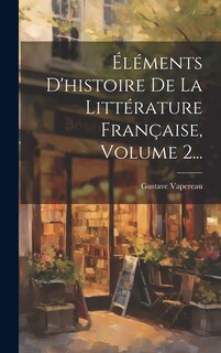 Front cover_Éléments D'histoire De La Littérature Française, Volume 2...