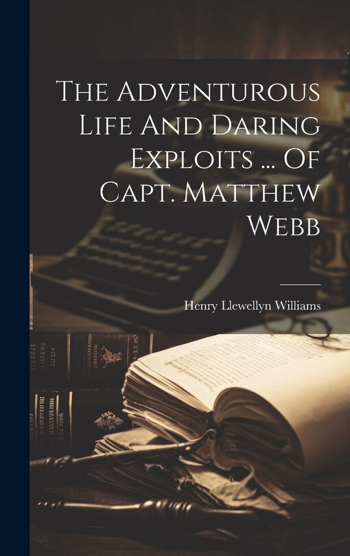 Front cover_The Adventurous Life And Daring Exploits ... Of Capt. Matthew Webb