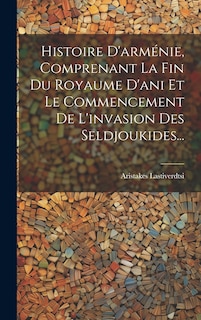Front cover_Histoire D'arménie, Comprenant La Fin Du Royaume D'ani Et Le Commencement De L'invasion Des Seldjoukides...