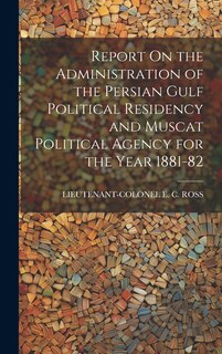 Front cover_Report On the Administration of the Persian Gulf Political Residency and Muscat Political Agency for the Year 1881-82