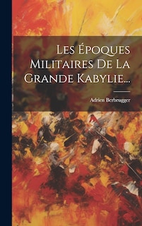Couverture_Les &Eacute;poques Militaires De La Grande Kabylie...