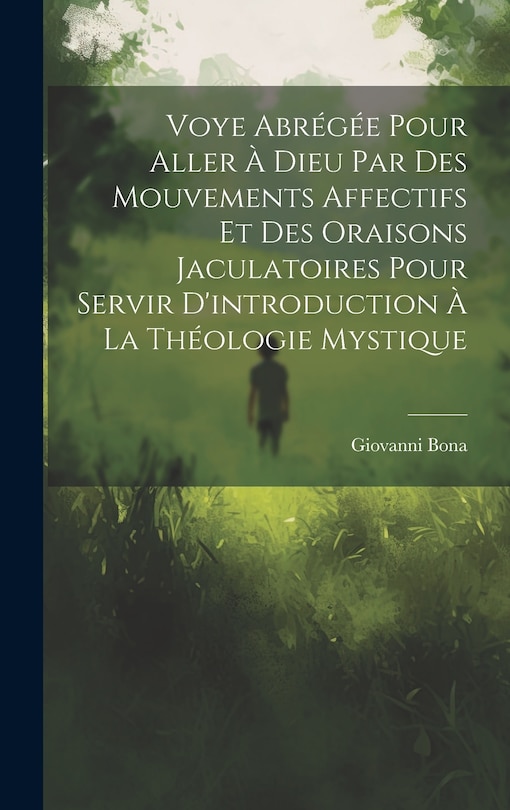 Couverture_Voye Abr&eacute;g&eacute;e Pour Aller &Agrave; Dieu Par Des Mouvements Affectifs Et Des Oraisons Jaculatoires Pour Servir D'introduction &Agrave; La Th&eacute;ologie Mystique