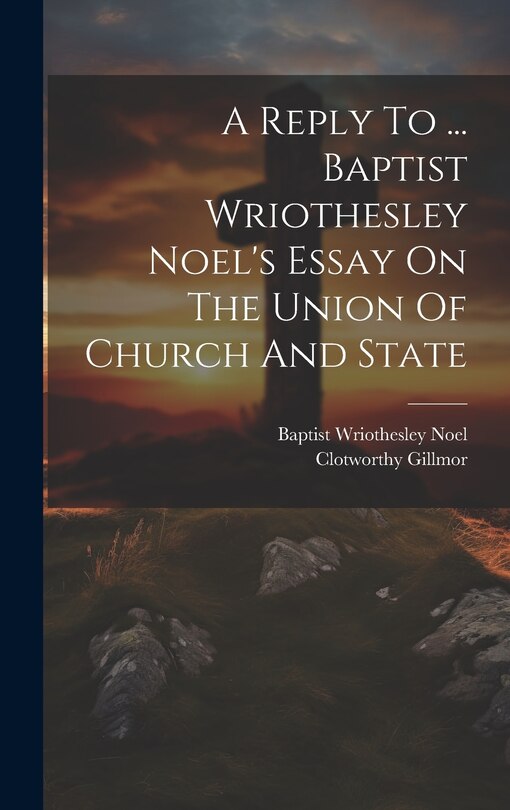 Front cover_A Reply To ... Baptist Wriothesley Noel's Essay On The Union Of Church And State