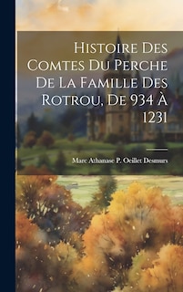 Couverture_Histoire Des Comtes Du Perche De La Famille Des Rotrou, De 934 À 1231