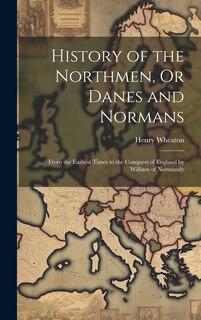 Front cover_History of the Northmen, Or Danes and Normans