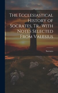Front cover_The Ecclesiastical History of Socrates, Tr., With Notes Selected From Valesius
