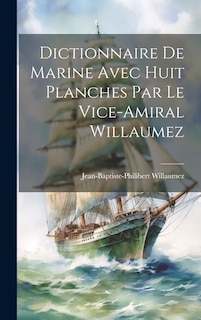 Front cover_Dictionnaire De Marine Avec Huit Planches Par Le Vice-Amiral Willaumez