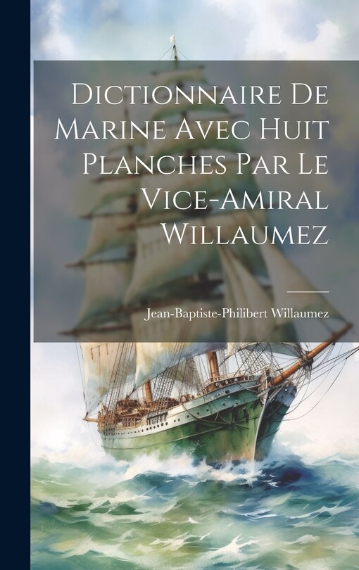 Front cover_Dictionnaire De Marine Avec Huit Planches Par Le Vice-Amiral Willaumez