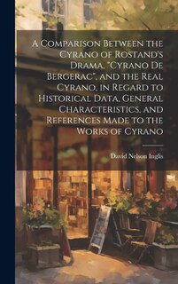 Couverture_A Comparison Between the Cyrano of Rostand's Drama, Cyrano De Bergerac, and the Real Cyrano, in Regard to Historical Data, General Characteristics, and References Made to the Works of Cyrano