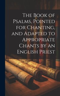 Front cover_The Book of Psalms, Pointed for Chanting, and Adapted to Appropriate Chants by an English Priest