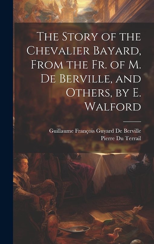 Couverture_The Story of the Chevalier Bayard, From the Fr. of M. De Berville, and Others, by E. Walford